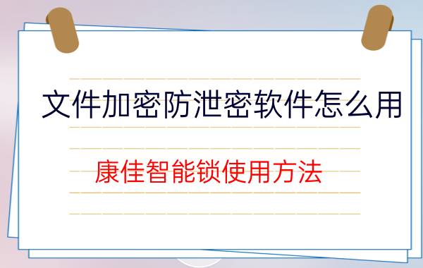 文件加密防泄密软件怎么用 康佳智能锁使用方法？